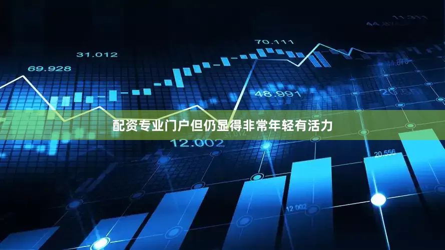 配资专业门户但仍显得非常年轻有活力