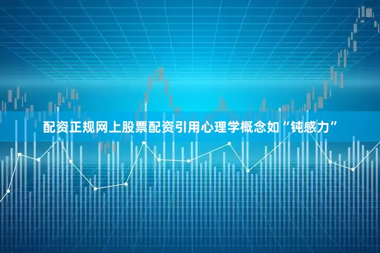 配资正规网上股票配资引用心理学概念如“钝感力”
