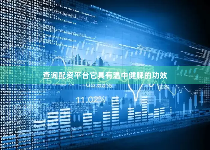 查询配资平台它具有温中健脾的功效